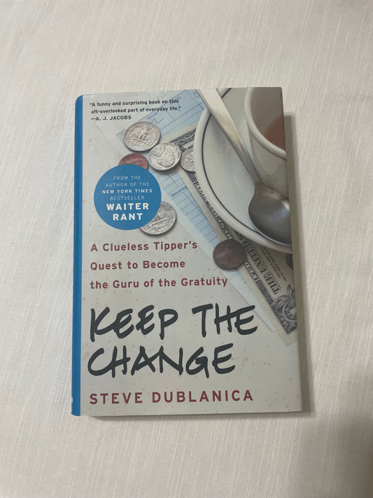 Keep the Change: A Clueless Tipper’s Quest to Become the Guru of the Gratuity-Steve Dublanica
