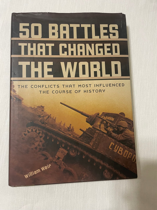 50 Battles that Changed the World: The Conflicts That Most Influenced the Course of History-William Weir