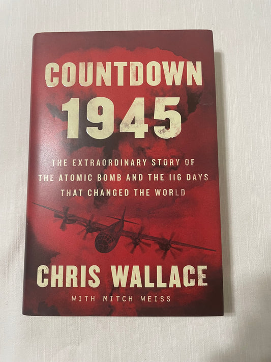 Countdown 1945: The Extraordinsry Story of the Atomic Bomb and the 116 Days that Changed the World-Chris Wallace with Mitch Weiss